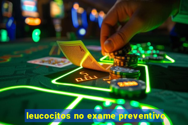 leucocitos no exame preventivo